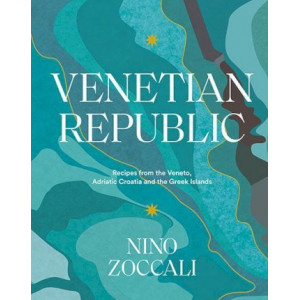 Venetian Republic: Recipes from the Veneto, Adriatic Croatia and the Greek Islands
