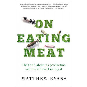 On Eating Meat: The truth about its production and the ethics of eating it