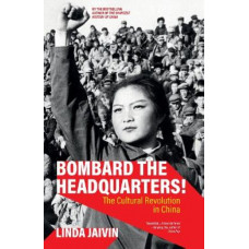 Bombard the Headquarters!: The Cultural Revolution in China