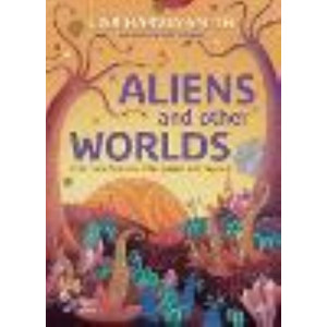 Aliens and Other Worlds: True Tales from Our Solar System and Beyond