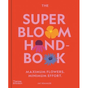 The Super Bloom Handbook: Maximum flowers. Minimum effort.