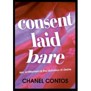 Consent Laid Bare: sex, entitlement & the distortion of desire