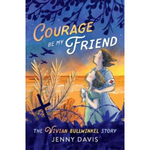 Courage Be My Friend: The Vivian Bullwinkel Story