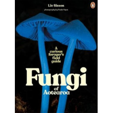 Fungi of Aotearoa: A Curious Forager's Field Guide *Ockham 2024 Shortlist* *Booksellers Choice Award 2024*