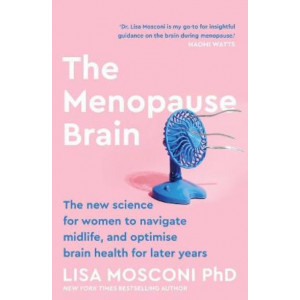 The Menopause Brain: The new science for women to navigate midlife and optimise brain health for later years