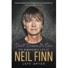 Don't Dream It's Over: The remarkable life of Neil Finn