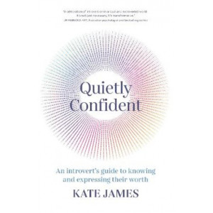 Quietly Confident: An introvert's guide to knowing and expressing their worth