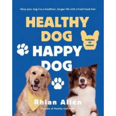 Healthy Dog, Happy Dog: Help your dog live a healthier, longer life with a fresh food diet