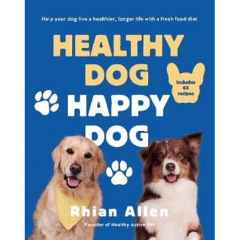 Healthy Dog, Happy Dog: Help your dog live a healthier, longer life with a fresh food diet