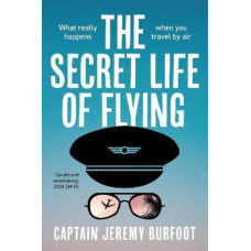 The Secret Life of Flying: What really happens when you travel by air