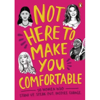 Not Here to Make You Comfortable: 50 Women Who Stand Up, Speak Out, Inspire Change