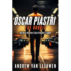 Oscar Piastri: The Rookie: Year One in the Driver's Seat of the Next F1 Legend