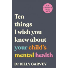 Ten things I wish you knew about your child's mental health