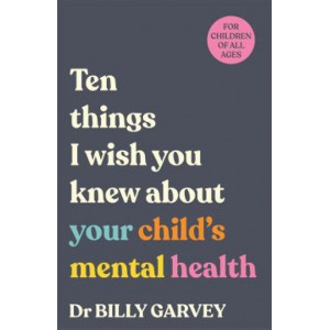 Ten things I wish you knew about your child's mental health