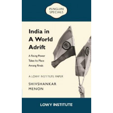 India in a World Adrift: A Rising Power Takes its Place Among Rivals | A Lowy Institute Paper: Penguin Special