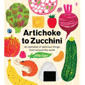 Artichoke to Zucchini: an alphabet of delicious things from around the world