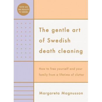 The Gentle Art of Swedish Death Cleaning: How to Free Yourself and your Family from a Lifetime of Clutter