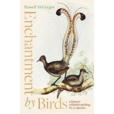 Enchantment by Birds: a history of birdwatching in 22 species