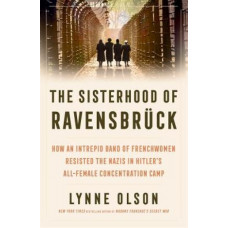 The Sisterhood of Ravensbruck: how an intrepid band of Frenchwomen resisted the Nazis in Hitler's all-female concentration camp