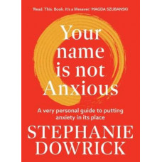 Your Name is Not Anxious: A Very Personal Guide To Putting Anxiety In Its place