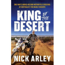King of the Desert: One man's world-record motorcycle crossing of Australia's ten deadly deserts