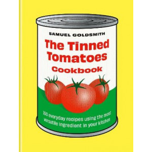 The Tinned Tomatoes Cookbook: 100 everyday recipes using the most versatile ingredient in your kitchen