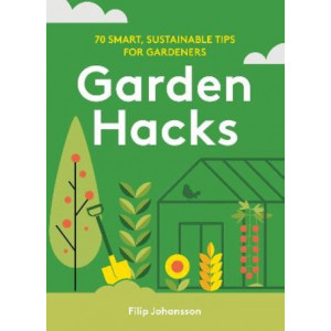 Garden Hacks: 70 smart, sustainable tips for gardeners