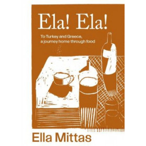 Ela! Ela!: To Turkey and Greece, a journey home through food