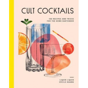 Cult Cocktails: 100 recipes and tricks for the home bartender