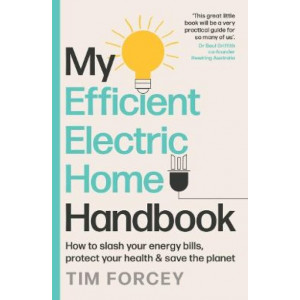 My Efficient Electric Home Handbook: How to slash your energy bills, protect your health & save the planet