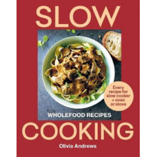 Slow Cooking: Wholefood recipes | Every recipe for slow cooker and oven or stove