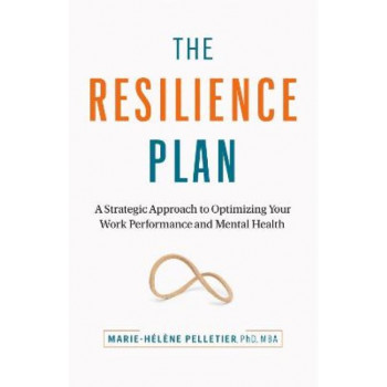 The Resilience Plan: A Strategic Approach to Optimizing Your Work Performance and Mental Health