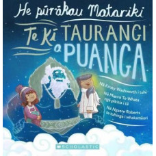 He Purakau Matariki, Te Ki Taurangi a Puanga: Te Reo Maori Edition Promise of Puanga, Helper to the Whanau Matariki
