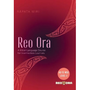Reo Ora - Ko Te Weu Level Three: A Maori Language Course for Intermediate Learners
