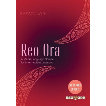 Reo Ora - Ko Te Weu Level Three: A Maori Language Course for Intermediate Learners
