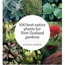 100 Best Native Plants for New Zealand Gardens (Revised Edition)
