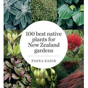 100 Best Native Plants for New Zealand Gardens (Revised Edition)