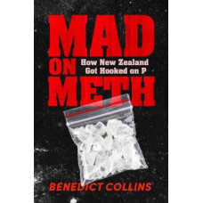 Mad on Meth: How New Zealand got hooked on P
