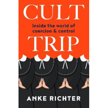 Cult Trip : Inside the World of Coercion & Control