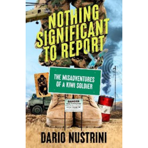 Nothing Significant To Report: A Kiwi soldier's hilarious true stories of mischief and misadventure in the New Zealand Army