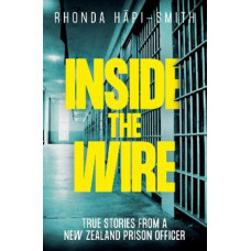 Inside the Wire: True Stories from a New Zealand prison officer