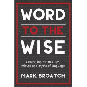 Word to the Wise: Untangling the mix-ups, misuse and myths of language