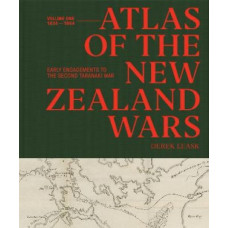 Atlas of the New Zealand Wars: Volume One 1834-1864, Early Engagements to the Second Taranaki War: 1