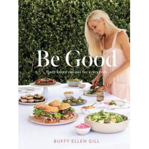 Be Good: Plant Based Recipes For Everybody