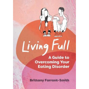Living Full: A Guide to Overcoming Your Eating Disorder