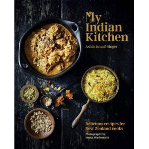My Indian Kitchen: Delicious Recipes for New Zealand Cooks