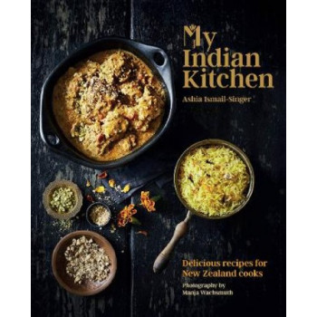 My Indian Kitchen: Delicious Recipes for New Zealand Cooks