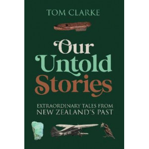 Our Untold Stories: Extraordinary Tales From New Zealand's Past