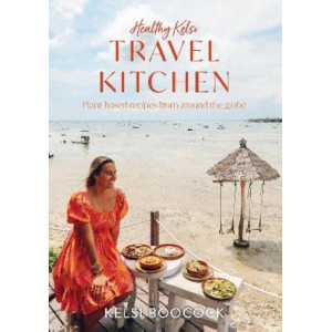 Healthy Kelsi Travel Kitchen: Plant-based recipes from around the globe