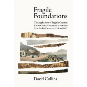 Fragile Foundations: The Application of English Criminal Law to Crimes Committed in New Zealand between 1826 and 1907